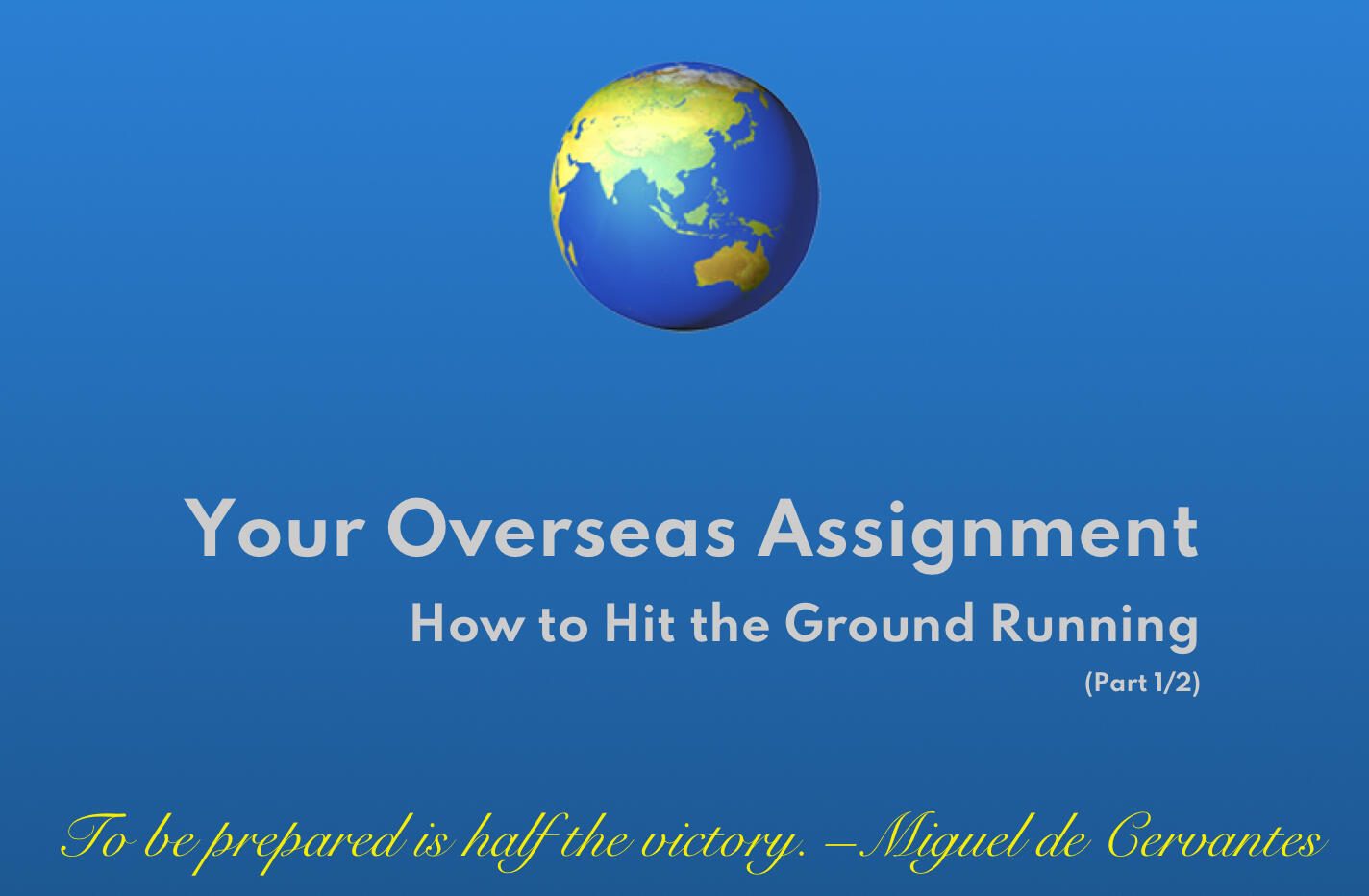 Your Overseas Assignment -- How to Hit the Ground Running (Part 1/2)